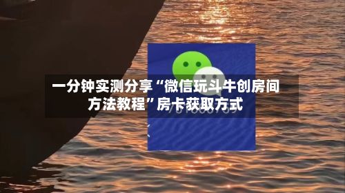 一分钟实测分享“微信玩斗牛创房间方法教程”房卡获取方式