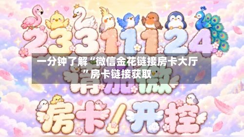 一分钟了解“微信金花链接房卡大厅	”房卡链接获取-第2张图片